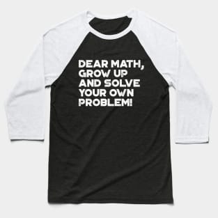 Dear Math Grow Up And Solve Your Own Problem Funny (White) Baseball T-Shirt
